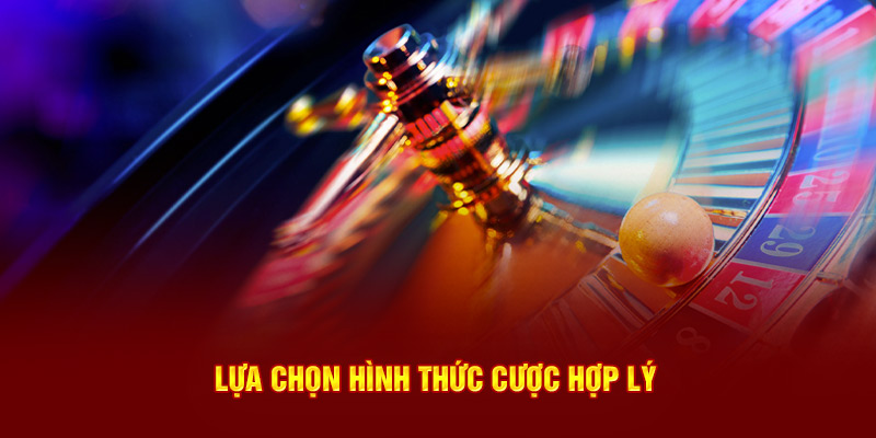 Lựa chọn hình thức cược hợp lý