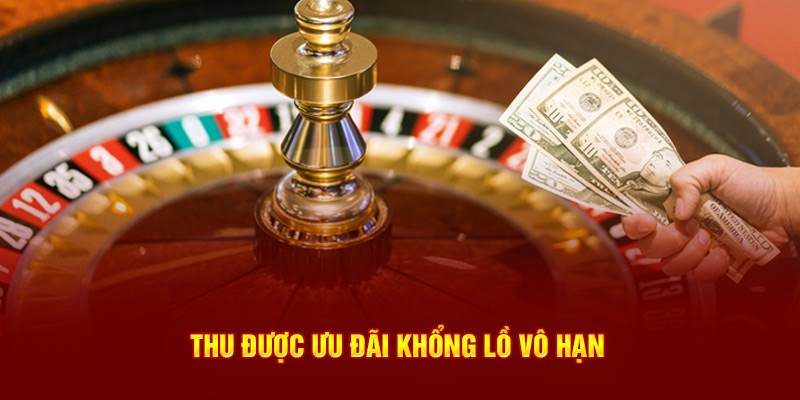 Thu được ưu đãi khổng lồ vô hạn